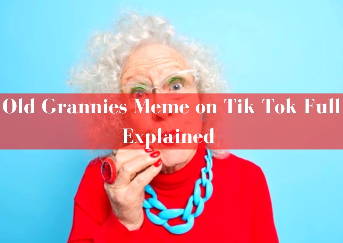 Old Grannies Meme on TikTok - Here's Your Answer!